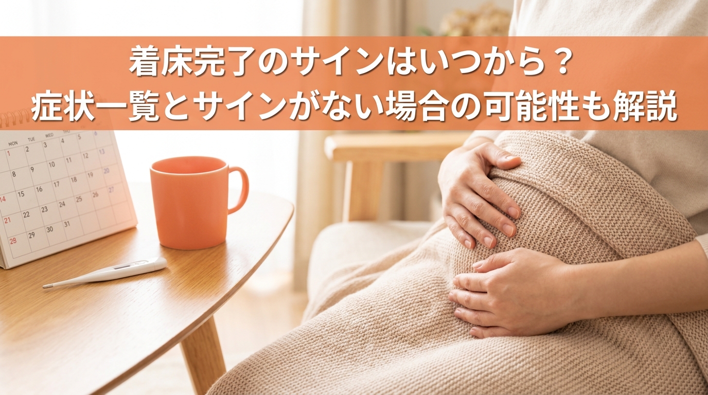 着床完了のサインはいつから？症状一覧とサインがない場合の可能性も解説
